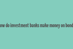 how do investment banks make money on bonds