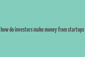 how do investors make money from startups