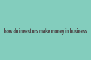 how do investors make money in business