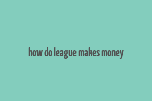 how do league makes money