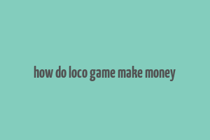 how do loco game make money