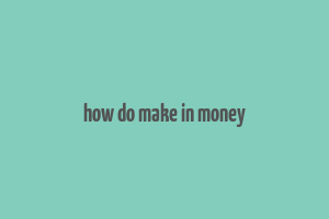 how do make in money