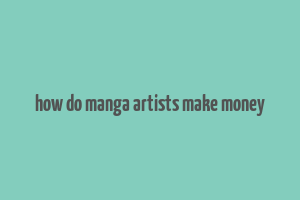 how do manga artists make money