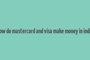 how do mastercard and visa make money in india