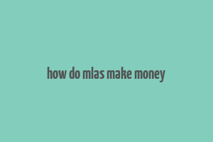 how do mlas make money