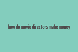 how do movie directors make money