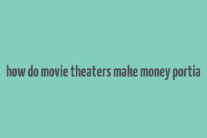 how do movie theaters make money portia