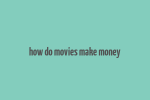 how do movies make money