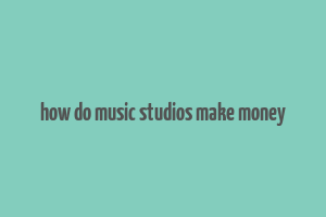 how do music studios make money