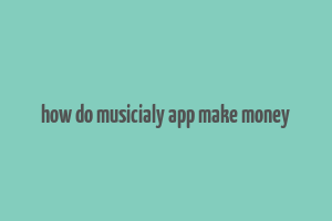 how do musicialy app make money