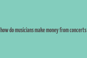 how do musicians make money from concerts