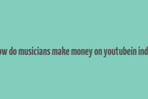 how do musicians make money on youtubein india