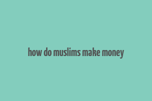 how do muslims make money