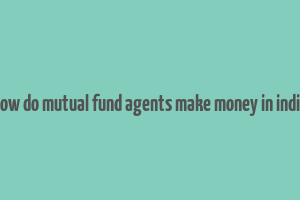 how do mutual fund agents make money in india