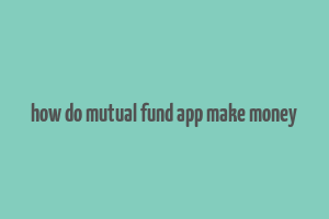 how do mutual fund app make money