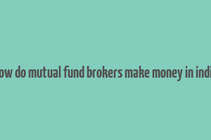 how do mutual fund brokers make money in india