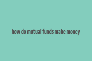 how do mutual funds make money