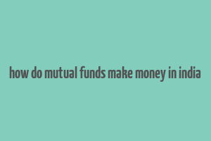 how do mutual funds make money in india