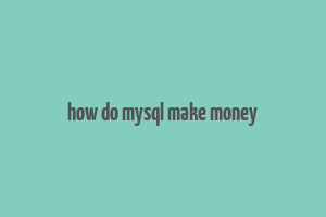 how do mysql make money