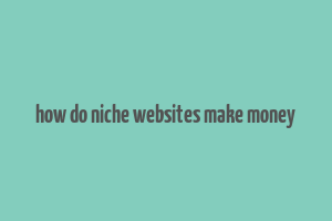 how do niche websites make money