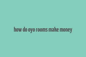 how do oyo rooms make money