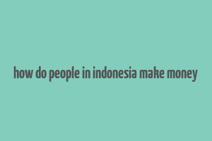 how do people in indonesia make money