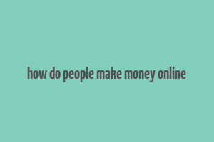 how do people make money online