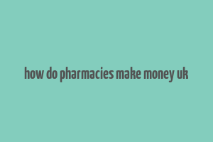 how do pharmacies make money uk