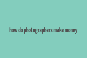 how do photographers make money