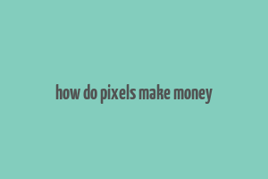 how do pixels make money