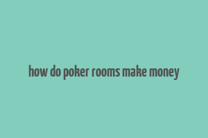 how do poker rooms make money