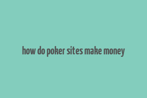 how do poker sites make money