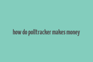 how do polltracker makes money