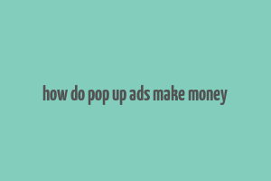 how do pop up ads make money