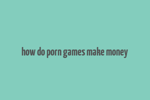 how do porn games make money