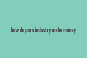 how do porn industry make money