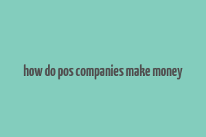 how do pos companies make money