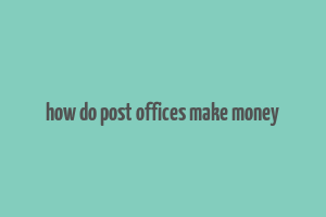 how do post offices make money