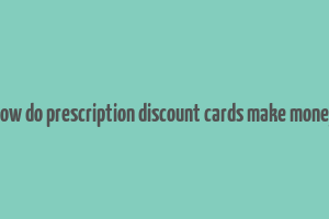 how do prescription discount cards make money