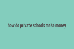 how do private schools make money