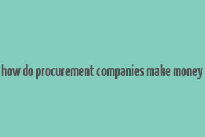 how do procurement companies make money