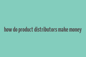 how do product distributors make money