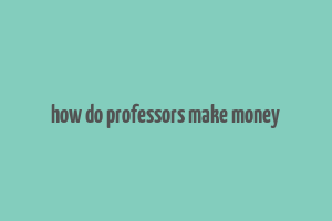 how do professors make money