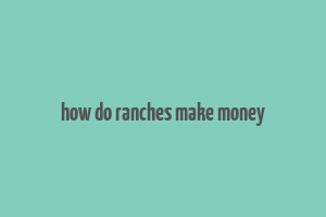 how do ranches make money