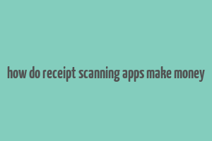 how do receipt scanning apps make money