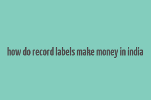 how do record labels make money in india