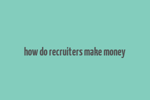 how do recruiters make money