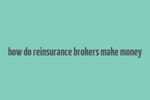 how do reinsurance brokers make money