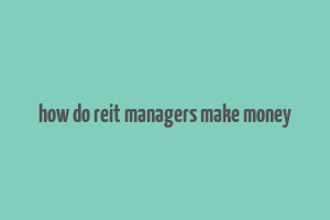 how do reit managers make money