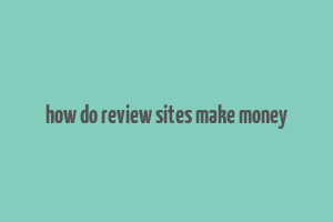 how do review sites make money